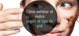 Cómo exfoliar tu rostro de la forma correcta según tu tipo de piel