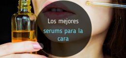 Los Mejores Serums para la cara