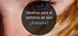 Vaselina pura para el contorno de ojos: Te cuento si me ha funcionado